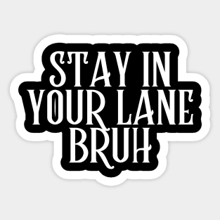 Stay In Your Lane Bruh Sticker